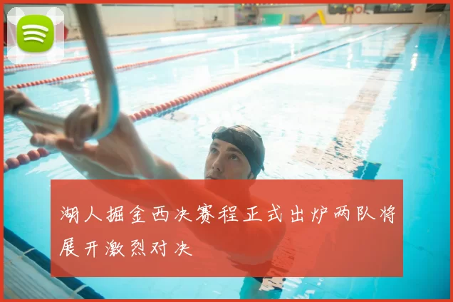 湖人掘金西决赛程正式出炉两队将展开激烈对决