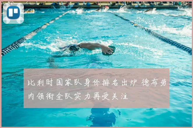 比利时国家队身价排名出炉 德布劳内领衔全队实力再受关注