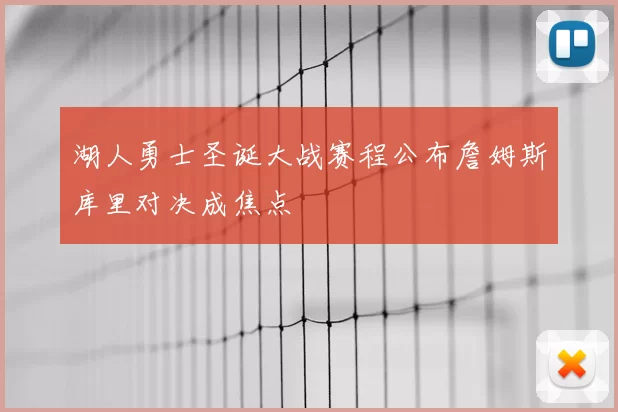湖人勇士圣诞大战赛程公布詹姆斯库里对决成焦点
