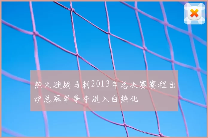 热火迎战马刺2013年总决赛赛程出炉总冠军争夺进入白热化