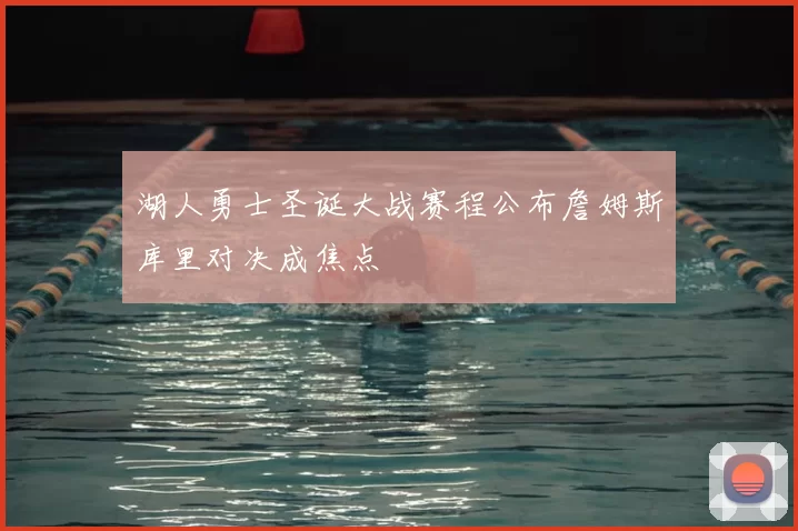 湖人勇士圣诞大战赛程公布詹姆斯库里对决成焦点