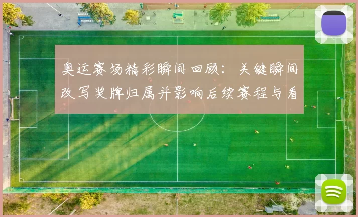 奥运赛场精彩瞬间回顾：关键瞬间改写奖牌归属并影响后续赛程与看点