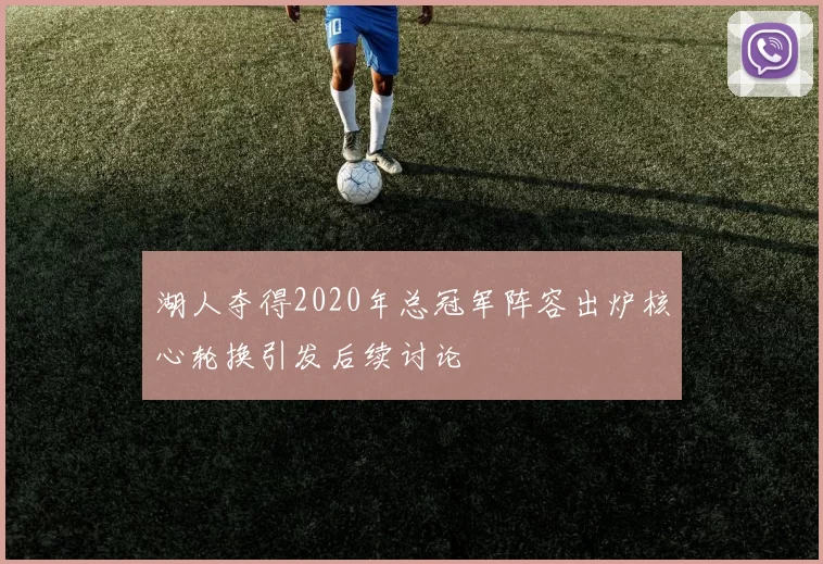 湖人夺得2020年总冠军阵容出炉核心轮换引发后续讨论