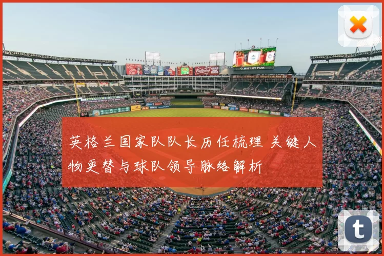 英格兰国家队队长历任梳理 关键人物更替与球队领导脉络解析