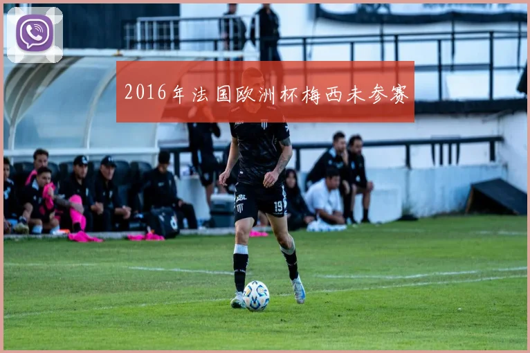 2016年法国欧洲杯梅西未参赛